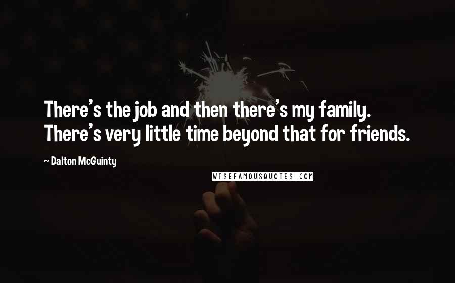Dalton McGuinty Quotes: There's the job and then there's my family. There's very little time beyond that for friends.