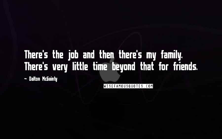 Dalton McGuinty Quotes: There's the job and then there's my family. There's very little time beyond that for friends.