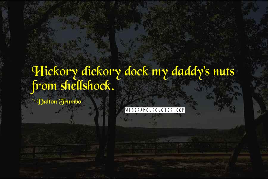 Dalton Trumbo Quotes: Hickory dickory dock my daddy's nuts from shellshock.