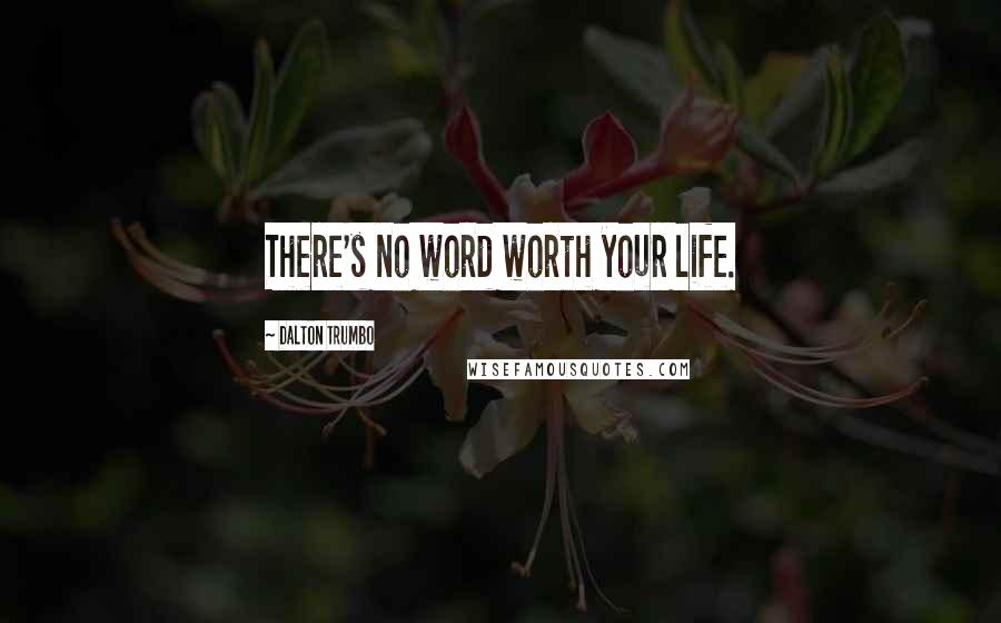 Dalton Trumbo Quotes: There's no word worth your life.