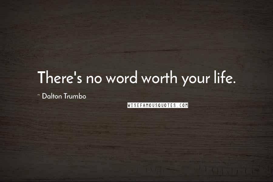 Dalton Trumbo Quotes: There's no word worth your life.