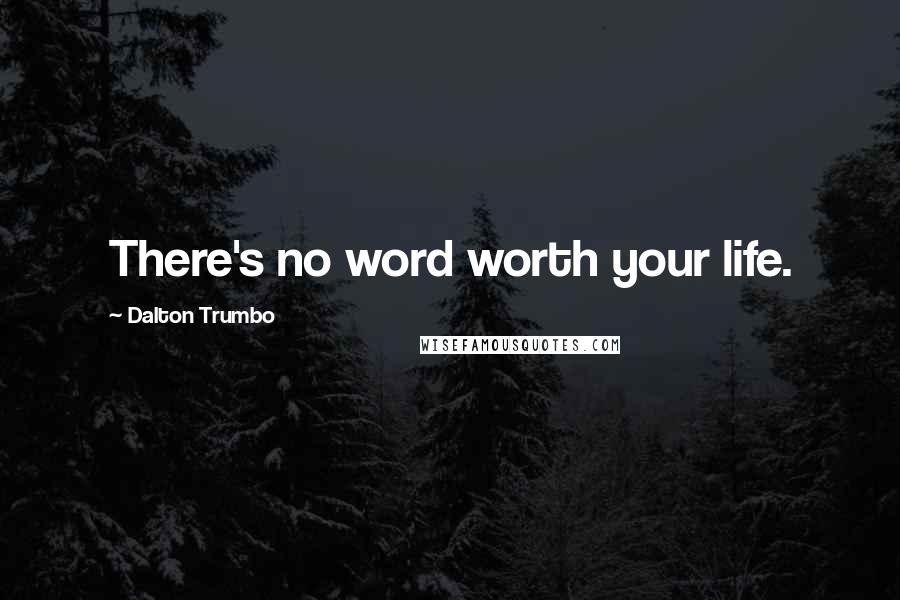 Dalton Trumbo Quotes: There's no word worth your life.
