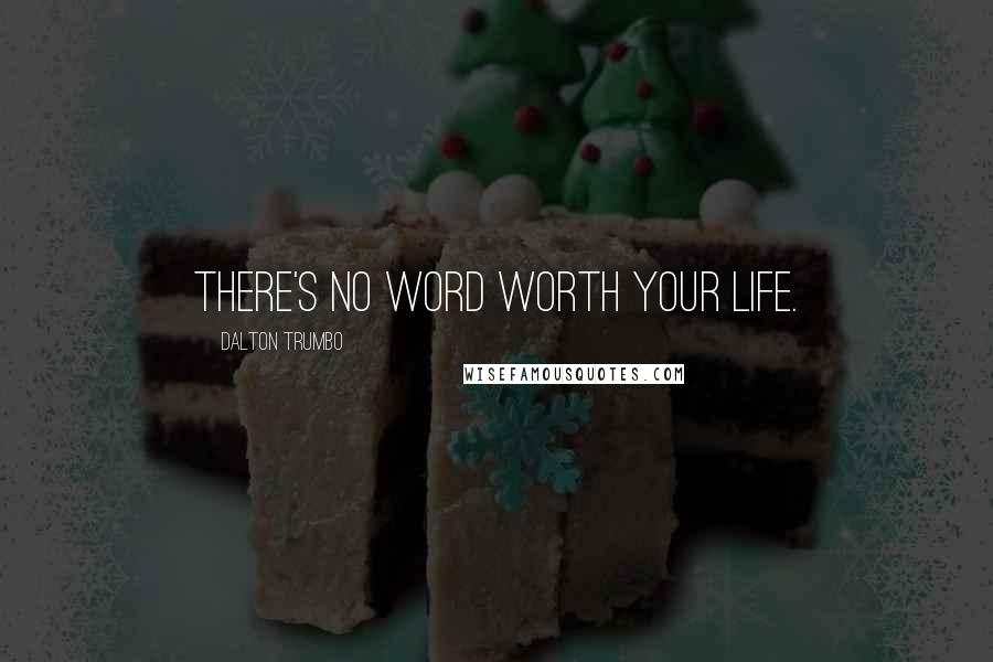 Dalton Trumbo Quotes: There's no word worth your life.