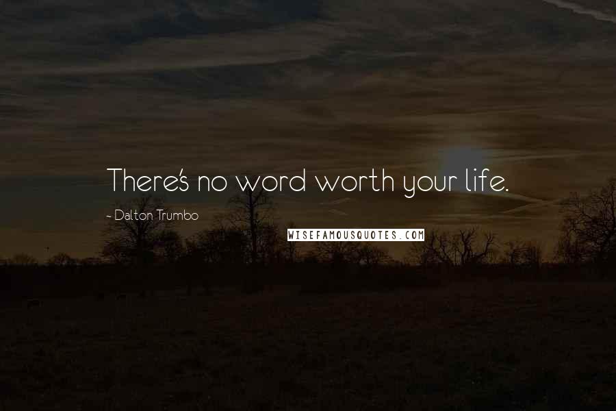 Dalton Trumbo Quotes: There's no word worth your life.