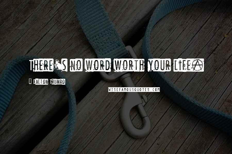Dalton Trumbo Quotes: There's no word worth your life.