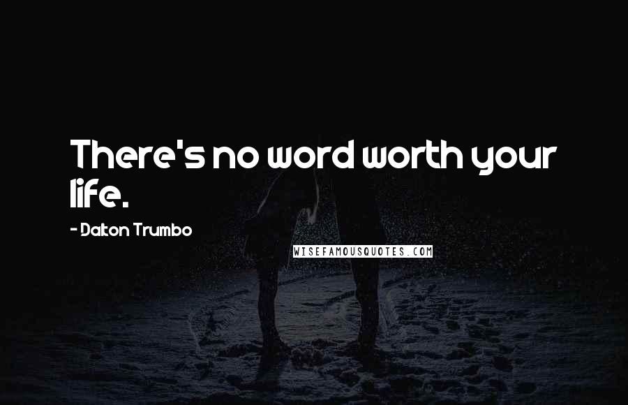 Dalton Trumbo Quotes: There's no word worth your life.