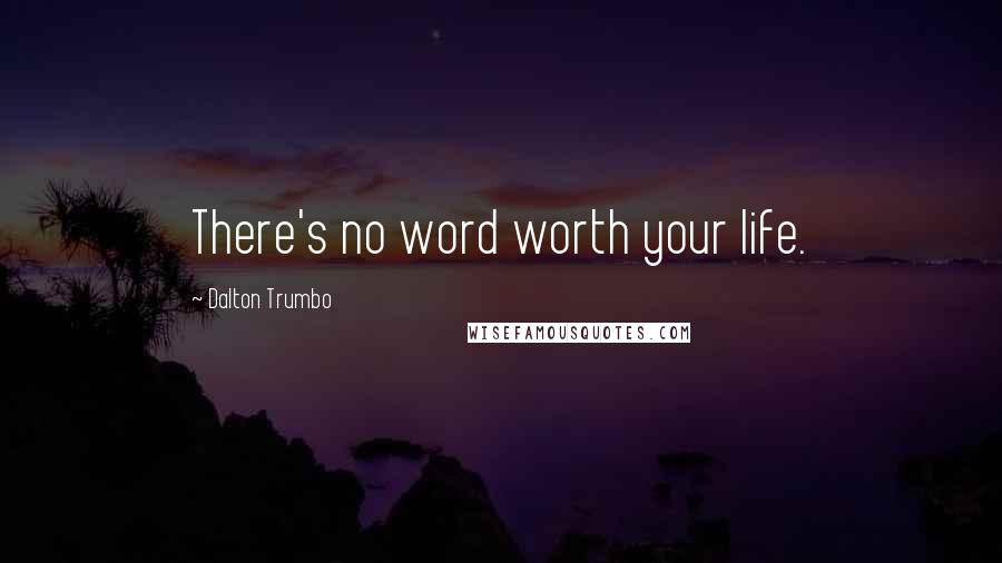 Dalton Trumbo Quotes: There's no word worth your life.