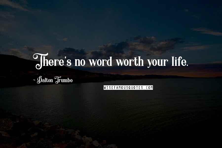 Dalton Trumbo Quotes: There's no word worth your life.