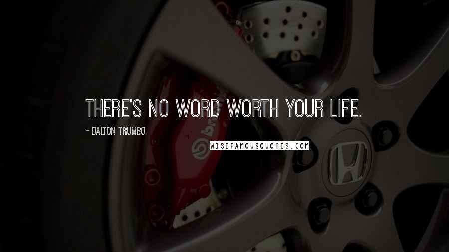 Dalton Trumbo Quotes: There's no word worth your life.