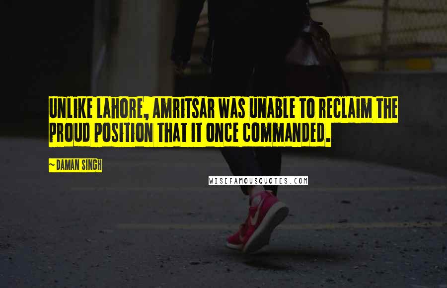 Daman Singh Quotes: Unlike Lahore, Amritsar was unable to reclaim the proud position that it once commanded.