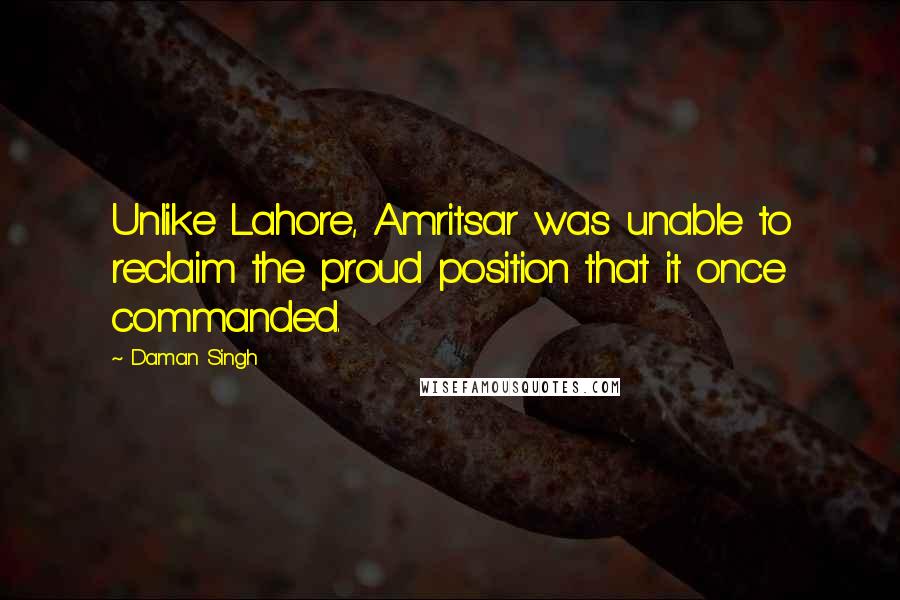 Daman Singh Quotes: Unlike Lahore, Amritsar was unable to reclaim the proud position that it once commanded.