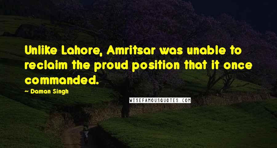 Daman Singh Quotes: Unlike Lahore, Amritsar was unable to reclaim the proud position that it once commanded.