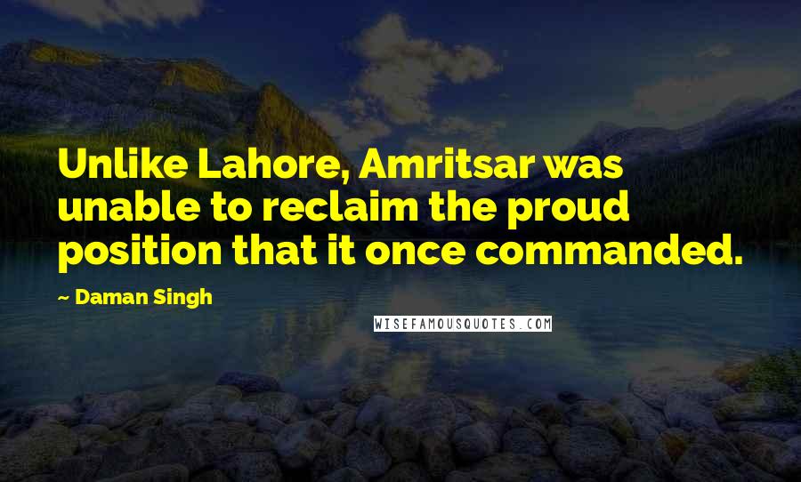 Daman Singh Quotes: Unlike Lahore, Amritsar was unable to reclaim the proud position that it once commanded.