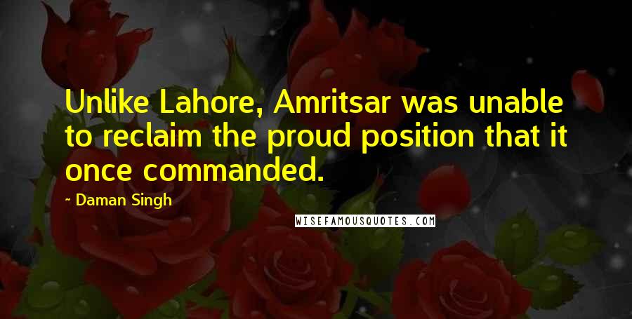 Daman Singh Quotes: Unlike Lahore, Amritsar was unable to reclaim the proud position that it once commanded.