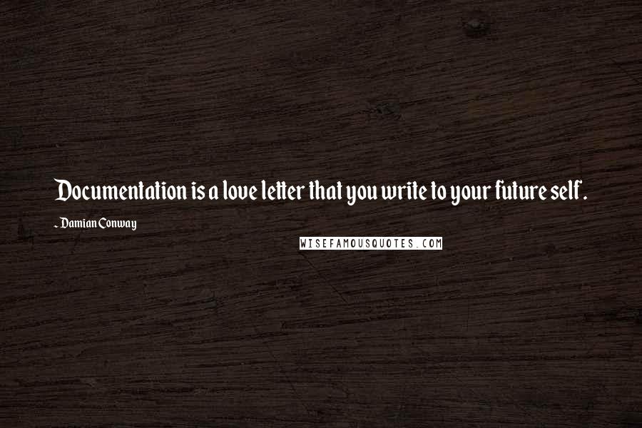 Damian Conway Quotes: Documentation is a love letter that you write to your future self.