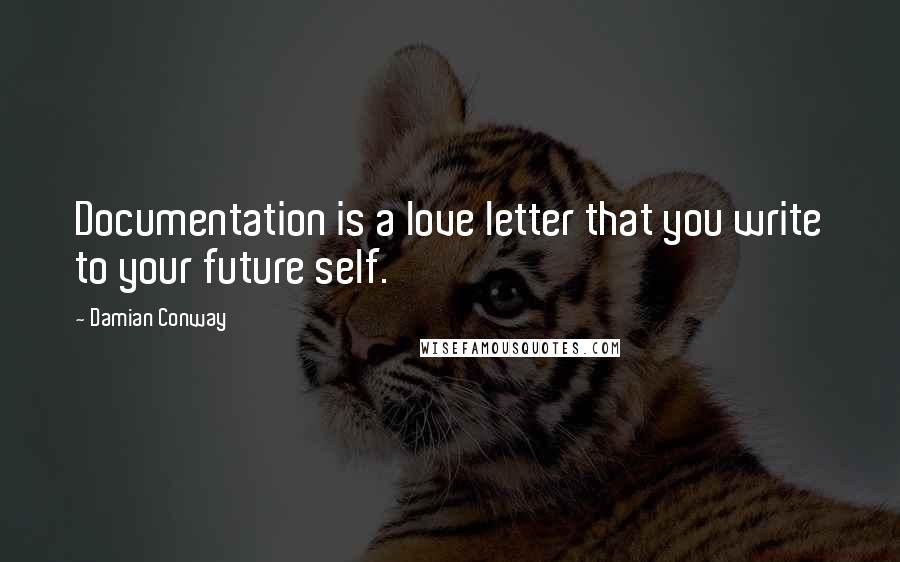 Damian Conway Quotes: Documentation is a love letter that you write to your future self.