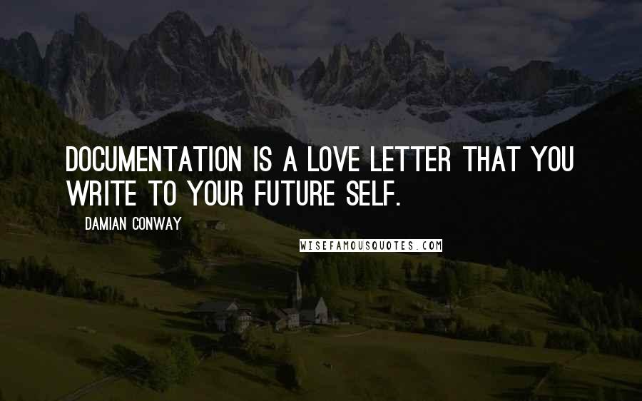 Damian Conway Quotes: Documentation is a love letter that you write to your future self.