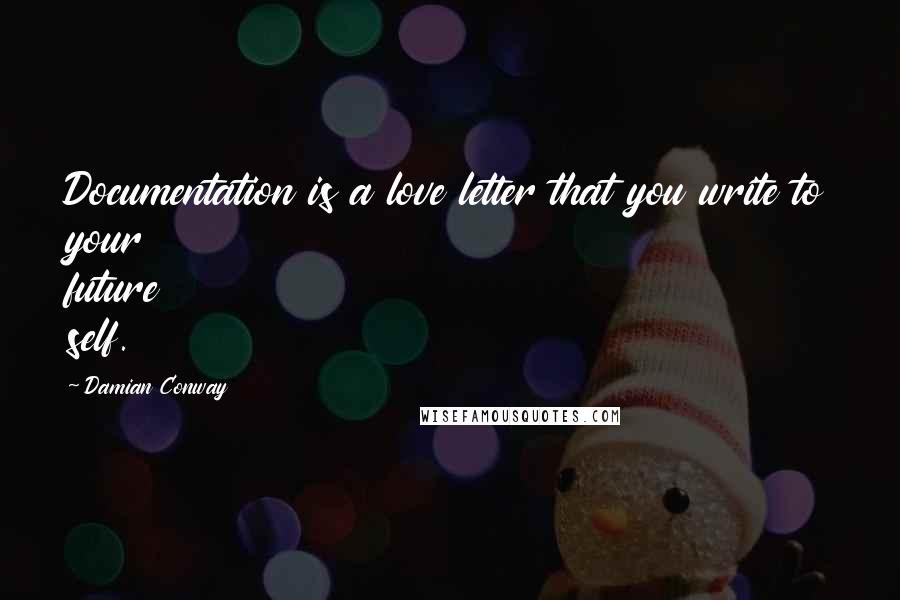 Damian Conway Quotes: Documentation is a love letter that you write to your future self.