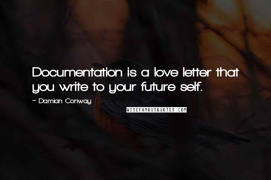 Damian Conway Quotes: Documentation is a love letter that you write to your future self.