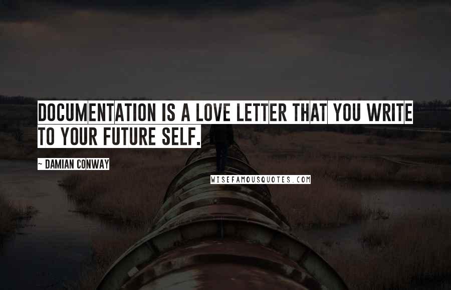 Damian Conway Quotes: Documentation is a love letter that you write to your future self.