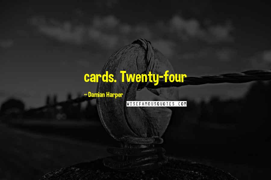 Damian Harper Quotes: cards. Twenty-four