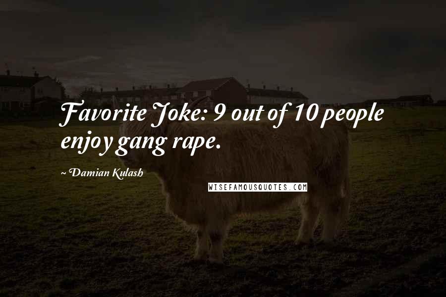 Damian Kulash Quotes: Favorite Joke: 9 out of 10 people enjoy gang rape.