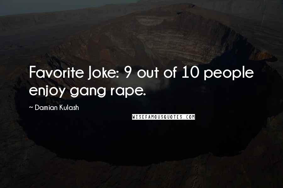 Damian Kulash Quotes: Favorite Joke: 9 out of 10 people enjoy gang rape.