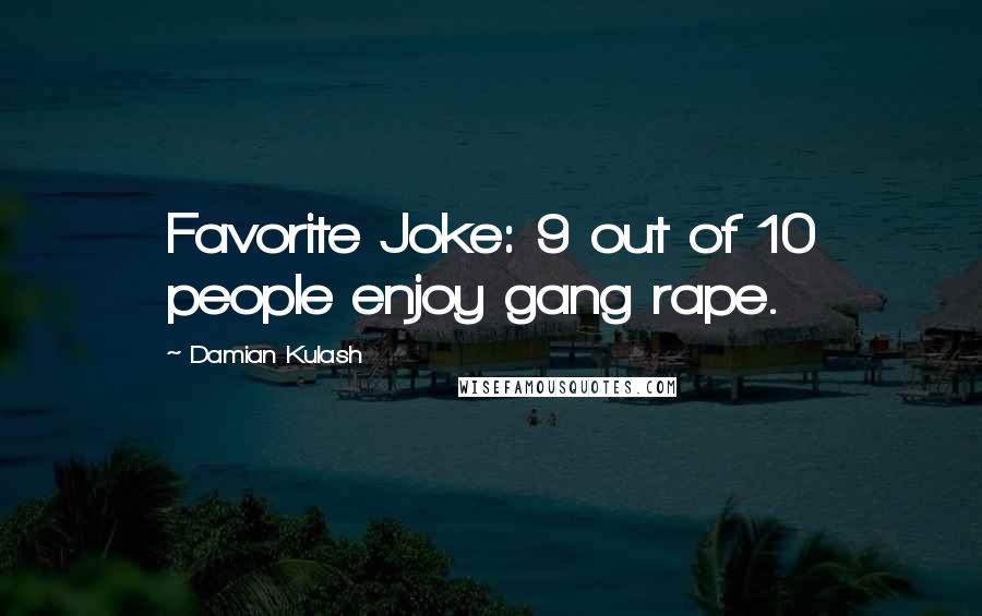 Damian Kulash Quotes: Favorite Joke: 9 out of 10 people enjoy gang rape.