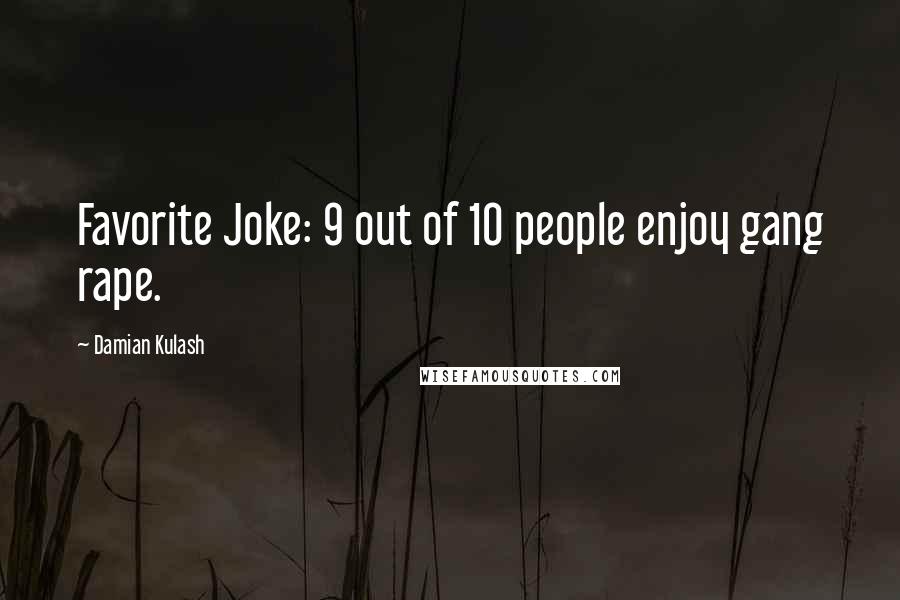 Damian Kulash Quotes: Favorite Joke: 9 out of 10 people enjoy gang rape.