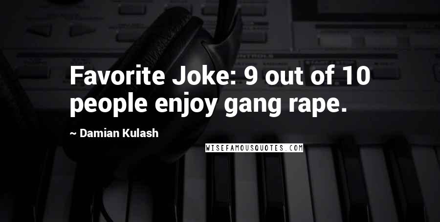 Damian Kulash Quotes: Favorite Joke: 9 out of 10 people enjoy gang rape.