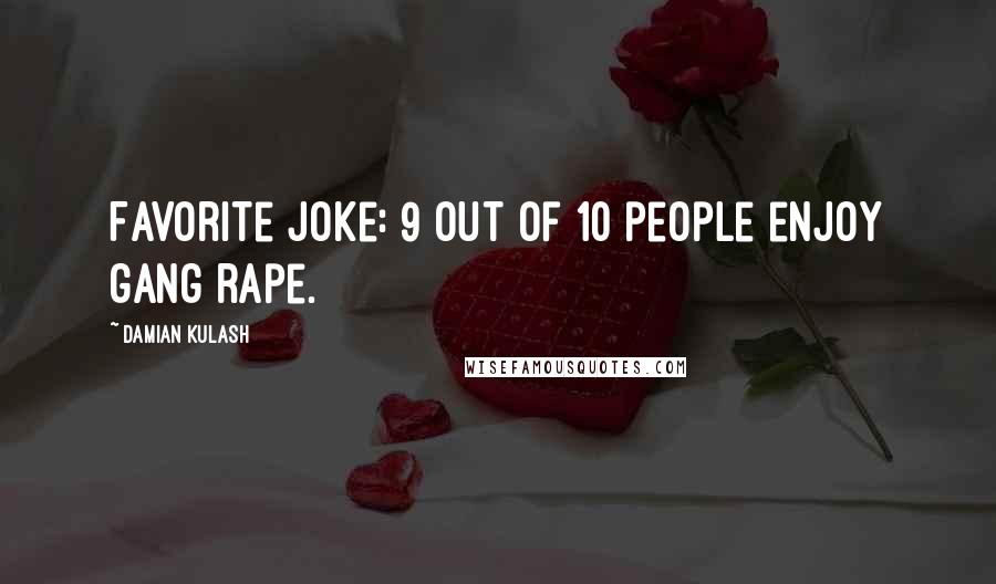 Damian Kulash Quotes: Favorite Joke: 9 out of 10 people enjoy gang rape.