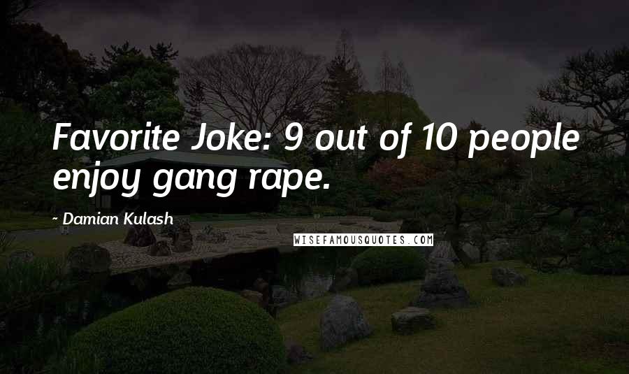 Damian Kulash Quotes: Favorite Joke: 9 out of 10 people enjoy gang rape.