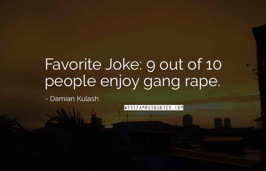 Damian Kulash Quotes: Favorite Joke: 9 out of 10 people enjoy gang rape.