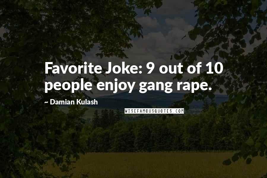 Damian Kulash Quotes: Favorite Joke: 9 out of 10 people enjoy gang rape.