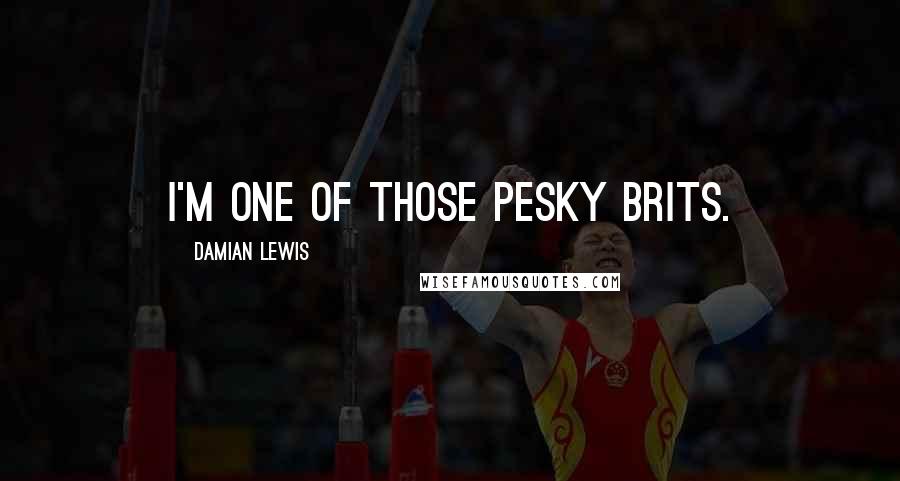 Damian Lewis Quotes: I'm one of those pesky Brits.