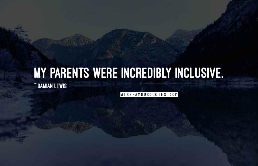 Damian Lewis Quotes: My parents were incredibly inclusive.