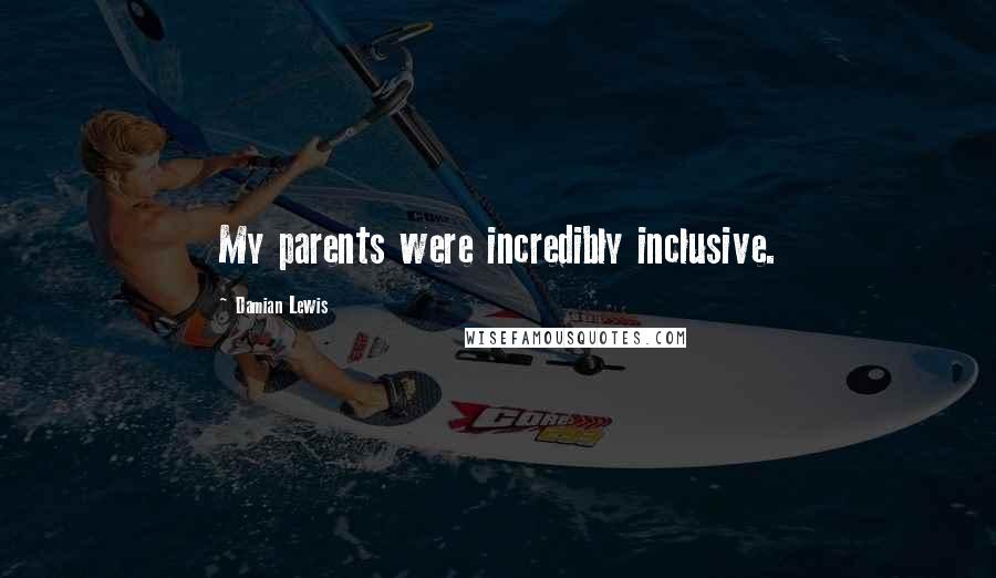 Damian Lewis Quotes: My parents were incredibly inclusive.