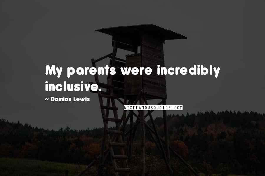 Damian Lewis Quotes: My parents were incredibly inclusive.