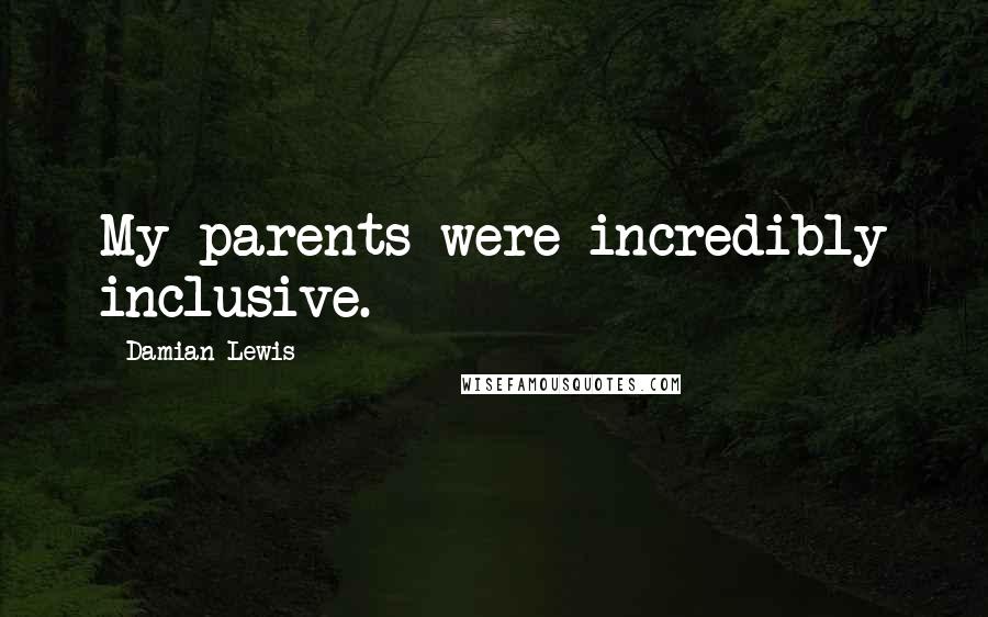 Damian Lewis Quotes: My parents were incredibly inclusive.