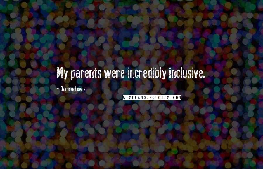 Damian Lewis Quotes: My parents were incredibly inclusive.