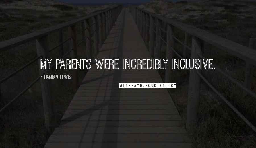 Damian Lewis Quotes: My parents were incredibly inclusive.