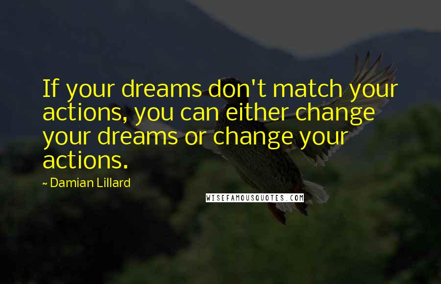 Damian Lillard Quotes: If your dreams don't match your actions, you can either change your dreams or change your actions.