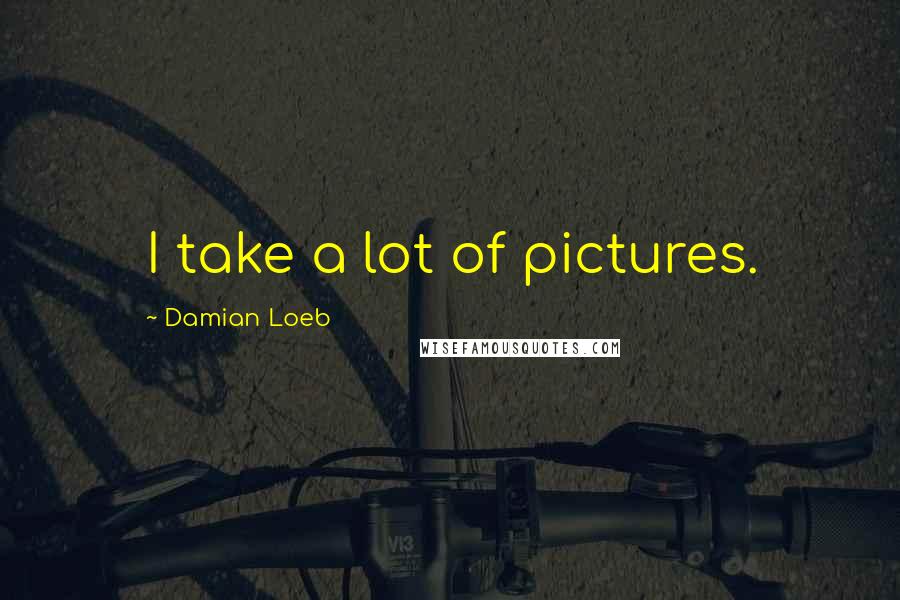 Damian Loeb Quotes: I take a lot of pictures.