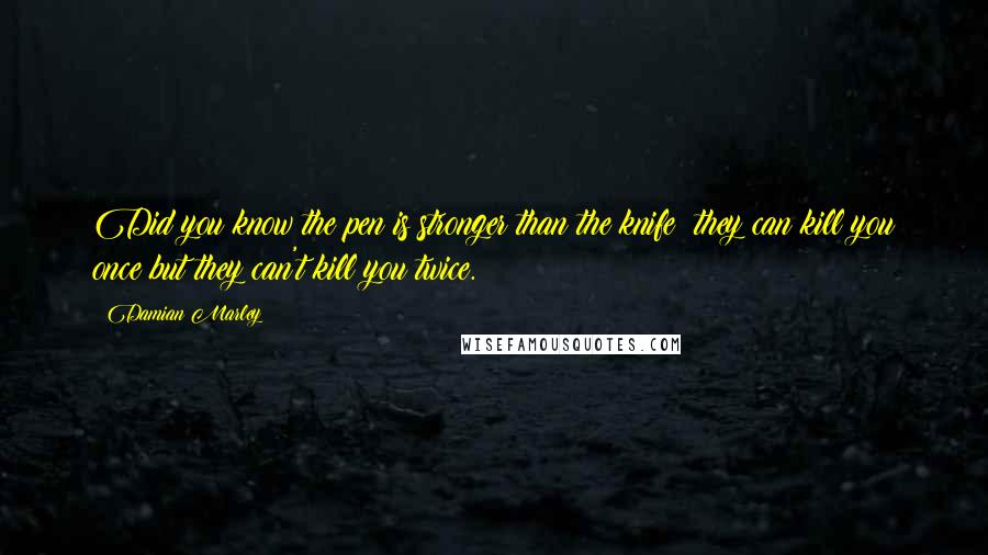 Damian Marley Quotes: Did you know the pen is stronger than the knife: they can kill you once but they can't kill you twice.