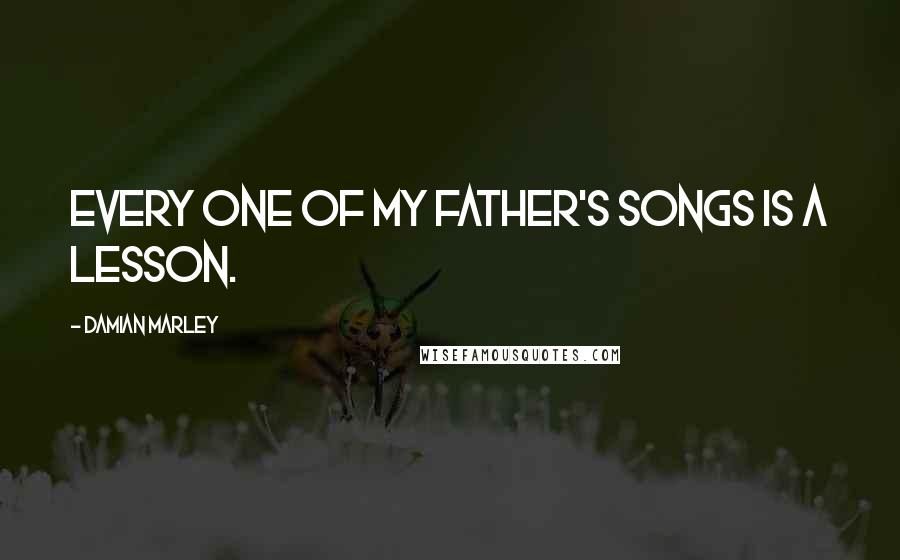 Damian Marley Quotes: Every one of my father's songs is a lesson.
