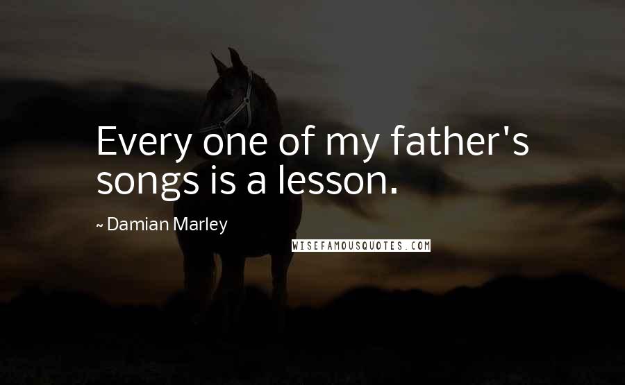 Damian Marley Quotes: Every one of my father's songs is a lesson.