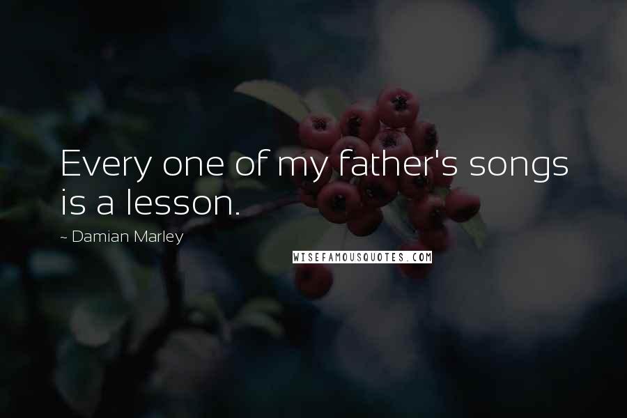 Damian Marley Quotes: Every one of my father's songs is a lesson.