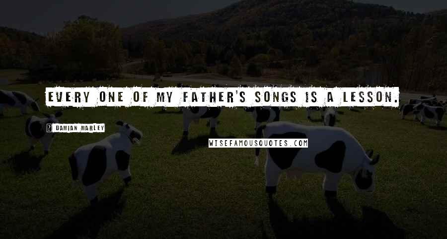 Damian Marley Quotes: Every one of my father's songs is a lesson.