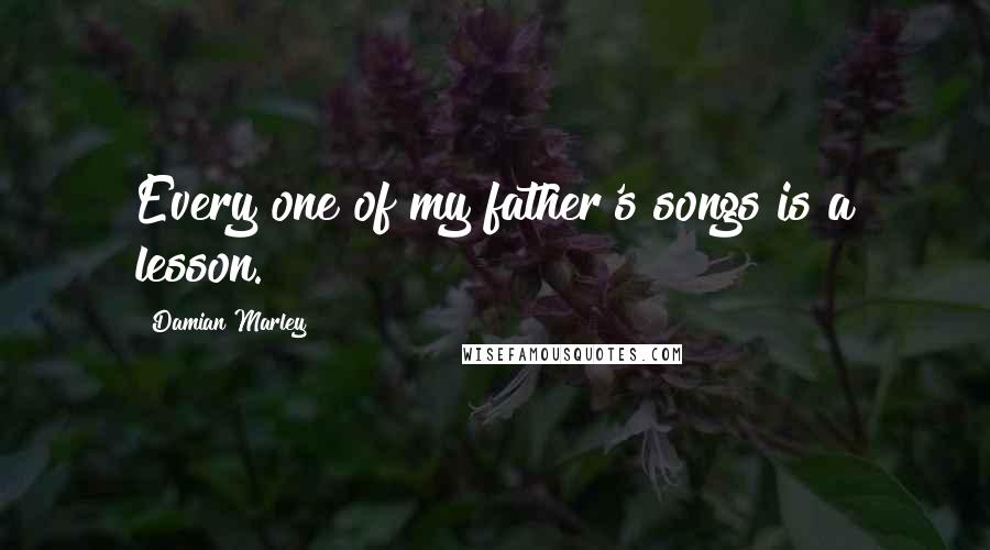 Damian Marley Quotes: Every one of my father's songs is a lesson.