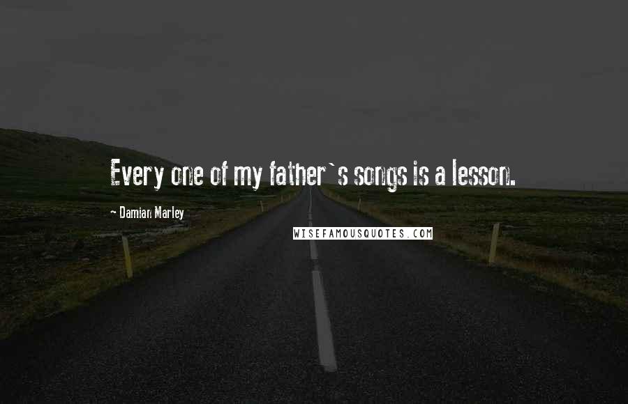 Damian Marley Quotes: Every one of my father's songs is a lesson.